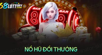 Nổ hũ đổi thưởng- Game giải trí cực hấp dẫn đầy kịch tính